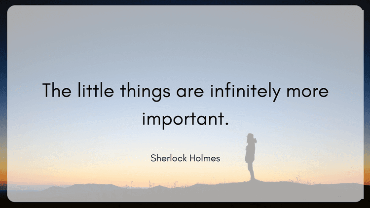 the little things are infinitely more important sherlock holmes quote