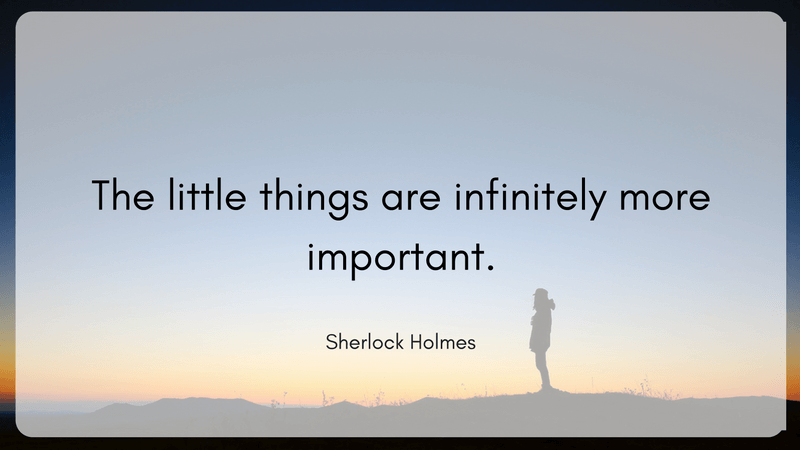 the little things are infinitely more important sherlock holmes quote